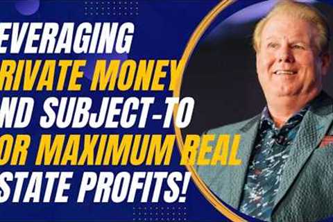 Leveraging Private Money and Subject-To for Maximum Real Estate Profits