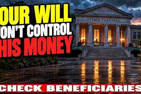 Your Will May Not Control This Money — Check Your Beneficiaries Before It’s Too Late