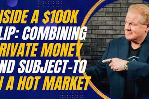 Inside a $100K Flip: Combining Private Money and Subject-To in a Hot Market