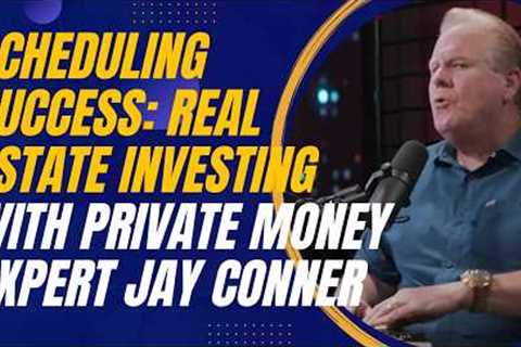 Scheduling Success: Real Estate Investing with Private Money Expert Jay Conner