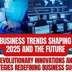 Top 5 Business Trends Shaping 2025 and the Future