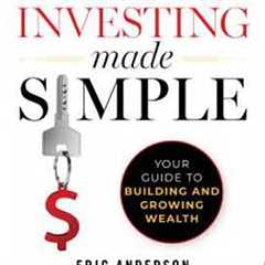 Real Estate Investing Made Simple: Your Guide to Building and Growing Wealth