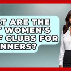 What Are The Best Women's Golf Clubs For Beginners? | Your Golf Gear Insider