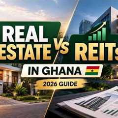 Real Estate vs REITs in Ghana: How Each Investment Works | 2026 Guide