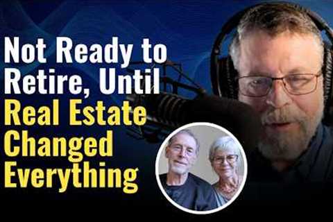 Not Ready to Retire, Until Real Estate Changed Everything
