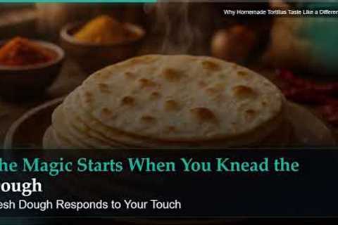 Why Homemade Tortillas Taste Like a Different World