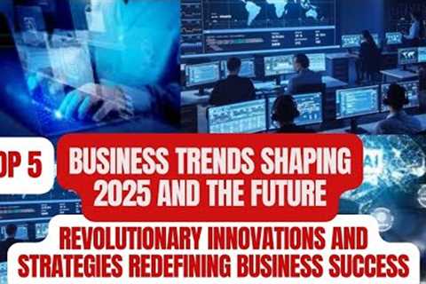 Top 5 Business Trends Shaping 2025 and the Future
