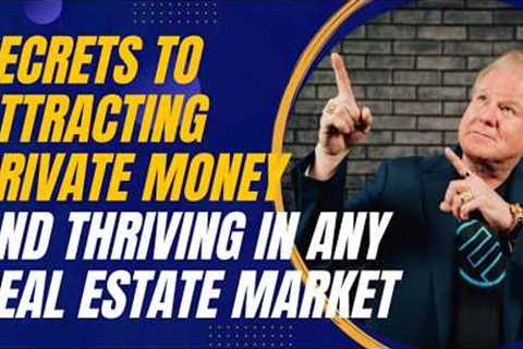 Secrets to Attracting Private Money and Thriving in Any Real Estate Market