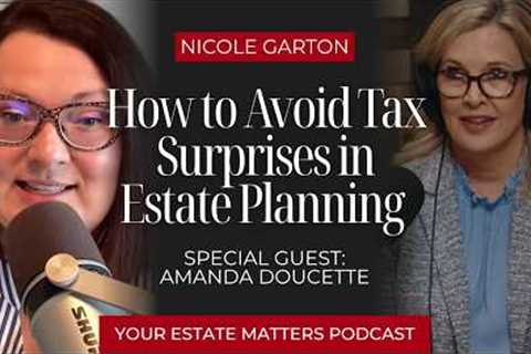How to Avoid Tax Surprises in Estate Planning with Amanda Doucette