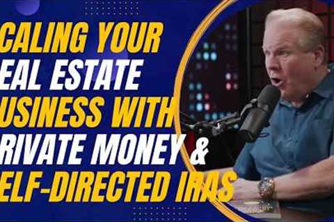 Scaling Your Real Estate Business with Private Money and Self-Directed IRAs