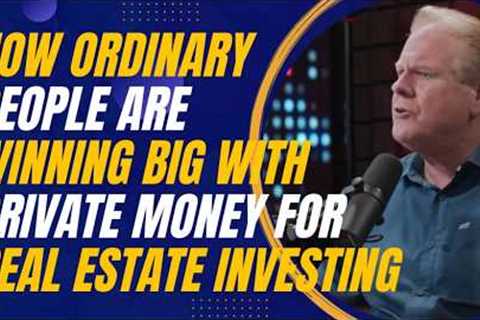 How Ordinary People Are Winning Big with Private Money for Real Estate Investing
