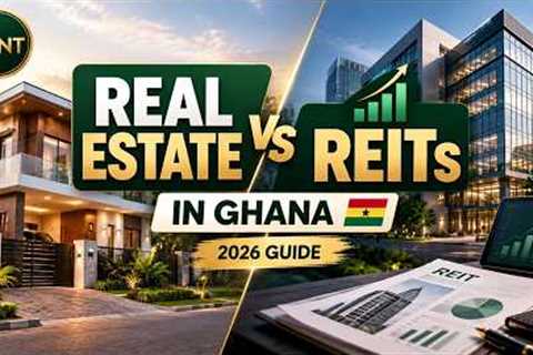 Real Estate vs REITs in Ghana: How Each Investment Works | 2026 Guide