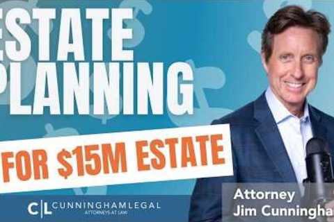 Estate Planning for a $15M Estate