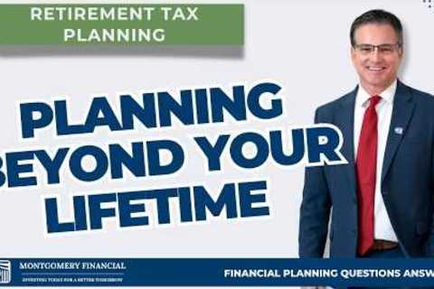 Legacy Tax Planning: Thinking Beyond Your Lifetime | Retirement Tax Planning | Montgomery Financial
