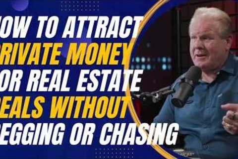 How to Attract Private Capital for Real Estate Deals Without Begging or Chasing