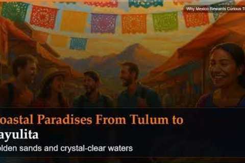 Why Mexico Rewards Curious Travelers